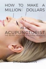 How to Make a Million Dollars as an Acupuncturist: The Secret Formula to Success Revealed!