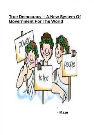 True Democracy - A New System of Government for the World