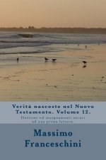 Verit? nascoste nel Nuovo Testamento. Volume 12.: Dottrine ed insegnamenti oscuri ad una prima lettura.