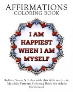 Affirmations Coloring Book: Relieve Stress & Relax with this Affirmation & Mandala Patterns Coloring Book for Adults