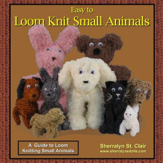 Easy to Loom Knit Small Animals: A Guide to Loom Knitting Small Animals