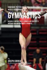 Homemade Protein Bar Recipes to Accelerate Muscle Development for Gymnastics: Naturally improve muscle growth and drop fat to win more and improve mus