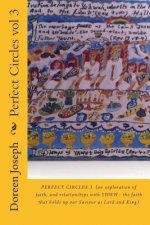 Perfect Circles vol 3,: (an exploration of faith, and relationships with YHWH - the faith that holds up our Saviour as Lord and King)