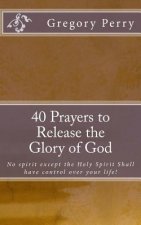 40 Prayers to Release the Glory of God