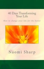 40 Days Transforming Your Life: How to change you life for the better