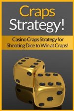 Craps Strategy: Casino Craps Strategy For Shooting Dice To Win At Craps!