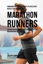 Homemade Protein Bar Recipes to Accelerate Muscle Development for Marathon Runners: Naturally improve muscle growth and lower fat to run faster and la