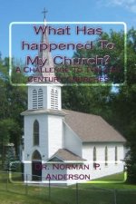 What Has happened To My Church?: A Challenge To The 21st Century Churches