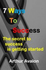 7 Ways To Success: The secret to success is getting started