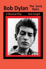 Bob Dylan, The Early Years: A Musical Play