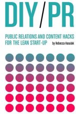 DIY PR: Public Relations and Content Hacks for the Lean Start-up