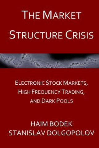 The Market Structure Crisis: Electronic Stock Markets, High Frequency Trading, and Dark Pools