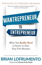 Wantrepreneur to Entrepreneur: What You Really Need to Know to Start Your First Business