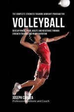 The Complete Strength Training Workout Program for Volleyball: Develop power, speed, agility, and resistance through strength training and proper nutr