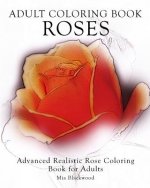 Adult Coloring Book Roses: Advanced Realistic Rose Coloring Book for Adults