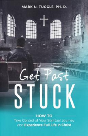 Get Past Stuck: How to Take Control of Your Spiritual Journey and Experience Full Life in Christ