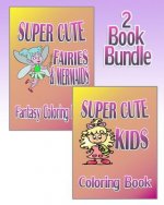 Super Cute Fairies & Mermaids plus Super Cute Kids - Coloring Book (2 Book Bundle)