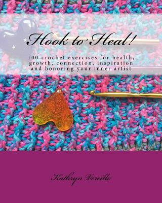 Hook to Heal!: 100 Crochet Exercises For Health, Growth, Connection, Inspiration and Honoring Your Inner Artist (Kathryn L Vercillo)(Brožovaná)