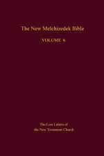 The New Melchizedek Bible, Volume 6: The Lost Letters of the New Testament Church