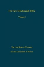 The New Melchizedek Bible, Volume 1: The Lost Books of Genesis and the Generation of Moses