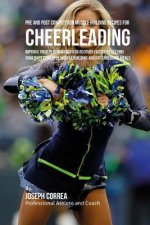 Pre and Post Competition Muscle Building Recipes for Cheerleading: Improve your performance and recover faster by feeding your body powerful muscle bu