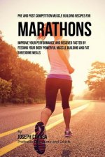 Pre and Post Competition Muscle Building Recipes for Marathons: Improve your performance and recover faster by feeding your body powerful muscle build