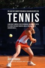 Pre and Post Competition Muscle Building Recipes for Tennis: Improve your performance and recover faster by feeding your body powerful muscle building