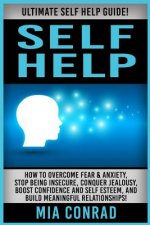 Self Help: Ultimate Self Help Guide! How To Overcome Fear & Anxiety, Stop Being Insecure, Conquer Jealousy, Boost Confidence And