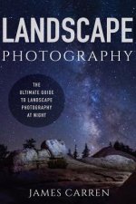 Landscape Photography: The Ultimate Guide to Landscape Photography At Night