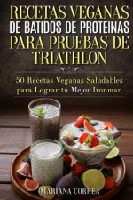 RECETAS VEGANAS DE BATIDOS De PROTEINAS PARA TRIATLON: 50 Recetas Veganas Saludables para lograr tu Mejor Ironman