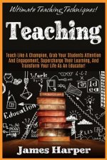 Teaching: Ultimate Teaching Techniques! Teach Like A Champion, Grab Your Students Attention And Engagement, Supercharge Their Le