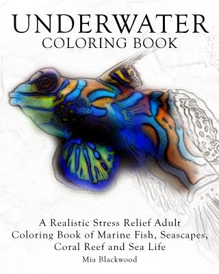 Underwater Coloring Book: A Realistic Stress Relief Adult Coloring Book of Marine Fish, Seascapes, Coral Reef and Sea Life