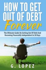 Debt: The Ultimate Guide on Getting Out of Debt and Becoming Financially Independent in 30 Days