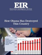 How Obama Has Destroyed This Country: Executive Intelligence Review; Volume 42, Issue 45