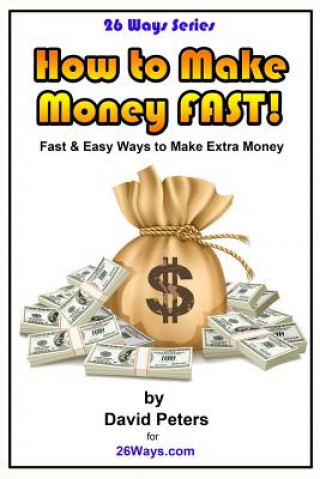 How to Make Money Fast!: Fast and Easy Ways to Make Extra Money