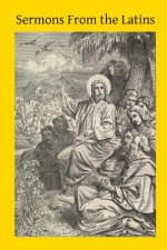 Sermons From the Latins: Adapated from Bellarmin, Segneri and Other Sources