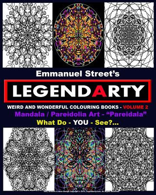 Legendarty Weird And Wonderful Colouring Books Volume 2: Stunning Mandala / Pareidolia Art Images For You To Colour In. What Do You See?