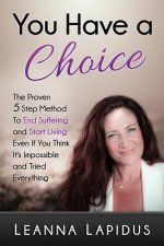 You Have a Choice: The Proven 5 Step Method To End Suffering & Start Living...