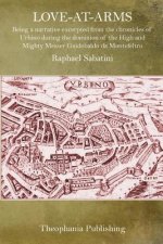 Love-At-Arms: Being a narrative excerpted from the chronicles of Urbino during the dominion of the High and Mighty Messer Guidobaldo