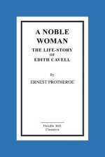 A Noble Woman the Life-Story of Edith Cavell