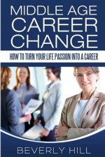 Middle Age Career Change: How to Turn Your Life Passion into a Career