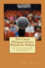 The Career Whisperer Series: Behind the Podium: A step by step guide to booking speaking engagements