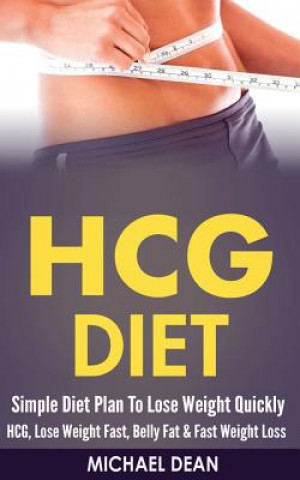 HCG Diet: Simple Diet Plan To Lose Weight Quickly - HCG, Lose Weight Fast, Belly Fat & Fast Weight Loss