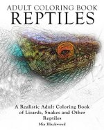 Adult Coloring Books Reptiles: A Realistic Adult Coloring Book of Lizards, Snakes and Other Reptiles