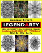 Legendarty Weird And Wonderful Colouring Books - Volume 6. What Do YOU See?: Legendarty Weird And Wonderful Colouring Books - Volume 6: Mandala Art &