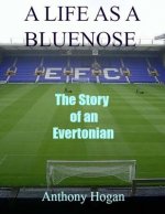 A Life As A Bluenose: The story of an Evertonian