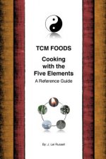 TCM Foods, Cooking With The Five Elements: A Reference Guide