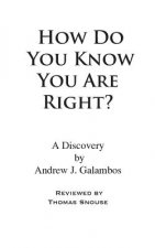 How Do You Know You Are Right?: A Discovery by Andrew J. Galambos