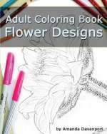 Adult Coloring Book: Flower Designs: Stress Relief and Relaxation
