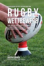 Muskelaufbau-Rezepte vor und nach dem Rugby-Wettbewerb: Lerne, deine Leistung zu verbessern und Verletzungen zu vermeiden, indem du deinen Korper mit